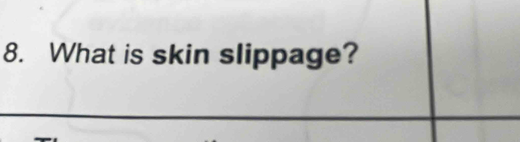 What is skin slippage?