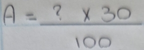 A= (?* 30)/100 