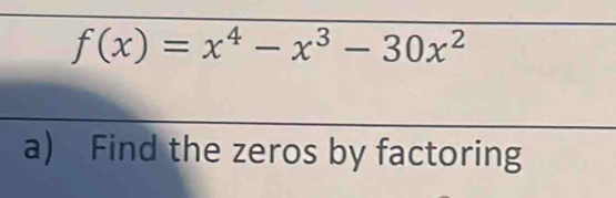 f(x)=x^4-x^3-30x^2
a) Find the zeros by factoring