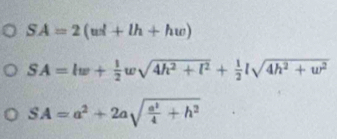 SA=2(wi+lh+hw)
SA=lw+ 1/2 wsqrt(4h^2+l^2)+ 1/2 lsqrt(4h^2+w^2)
SA=a^2+2asqrt(frac a^2)4+h^2