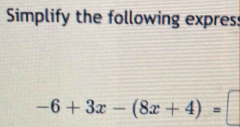 Simplify the following express
-6+3x-(8x+4)=□