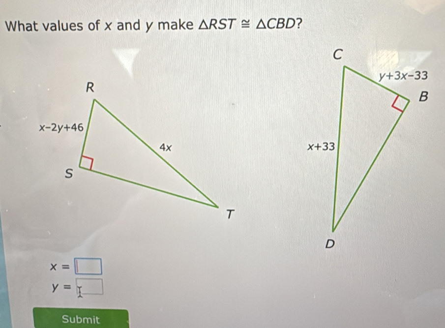 What values of x and y make △ RST≌ △ CBD ?
x=□
y=□
Submit