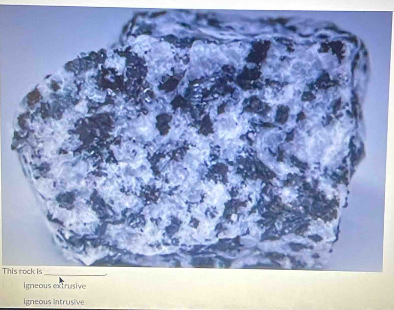 This rock is_
igneous Intrusive