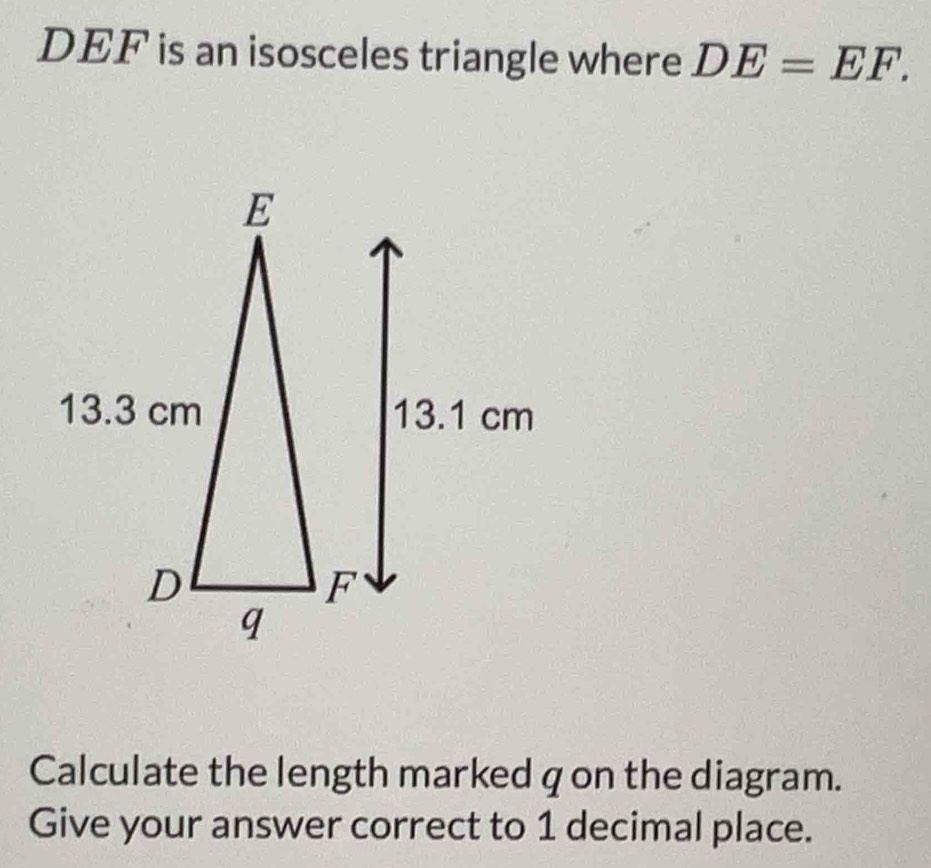 DEF is an isosceles triangle where DE=EF. 
Calculate the length marked q on the diagram. 
Give your answer correct to 1 decimal place.