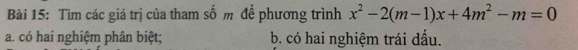 Tìm các giá trị của tham số m để phương trình x^2-2(m-1)x+4m^2-m=0
a. có hai nghiệm phân biệt; b. có hai nghiệm trái dấu.