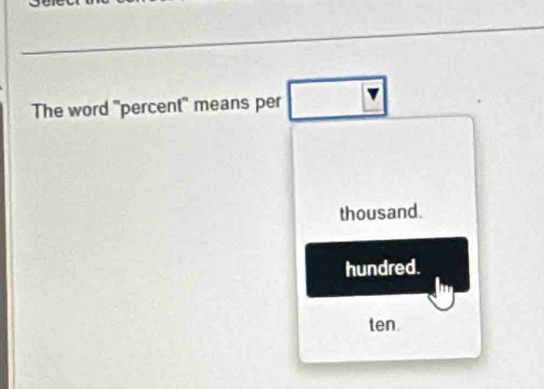 The word "percent" means per
thousand.
hundred.
ten.