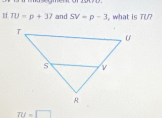 If TU=p+37 and SV=p-3 , what is TU?
TU=□