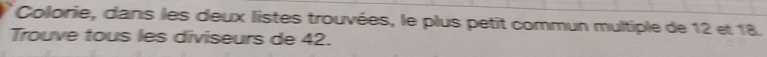 Colorie, dans les deux listes trouvées, le plus petit commun multiple de 12 et 18. 
Trouve tous les diviseurs de 42.