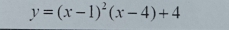 y=(x-1)^2(x-4)+4