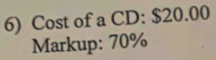 Cost of a CD: $20.00
Markup: 70%