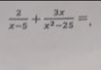  2/x-5 + 3x/x^2-25 =.