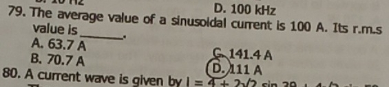 D. 100 kHz
79. The average value of a sinusoidal current is 100 A. Its r.m.s
value is_ .
A. 63.7 A G. 141.4 A
B. 70.7 A D. 111 A
80. A current wave is given by l=4+2sqrt(2) _ 1