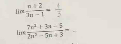 lim  (n+2)/3n-1 =
lim  (7n^2+3n-5)/2n^2-5n+3 =