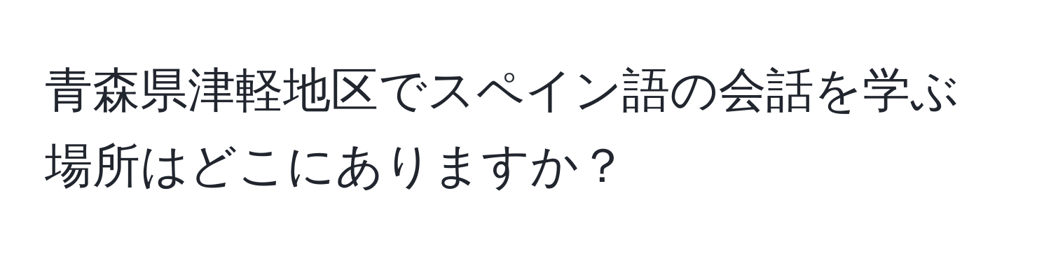 青森県津軽地区でスペイン語の会話を学ぶ場所はどこにありますか？