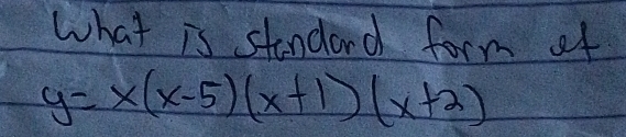 what is stondard form of
y=x(x-5)(x+1)(x+2)