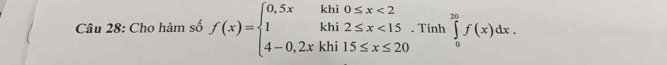 Cho hàm số f(x)=beginarrayl 0,5xkhi0≤ x<2 1khi2≤ x<15 4-0,2xkhi15≤ x≤ 20endarray.. Tính ∈tlimits _0^(20)f(x)dx.