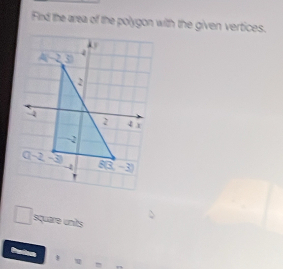 Fird the area of the polygon with the given vertices.
□ square units