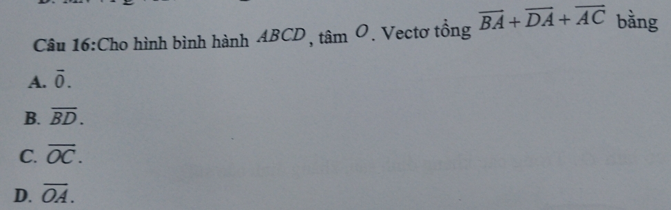 Cho hình bình hành ABCD , tan O. Vectơ tổng vector BA+vector DA+vector AC bằng
A. overline 0.
B. overline BD.
C. overline OC.
D. overline OA.