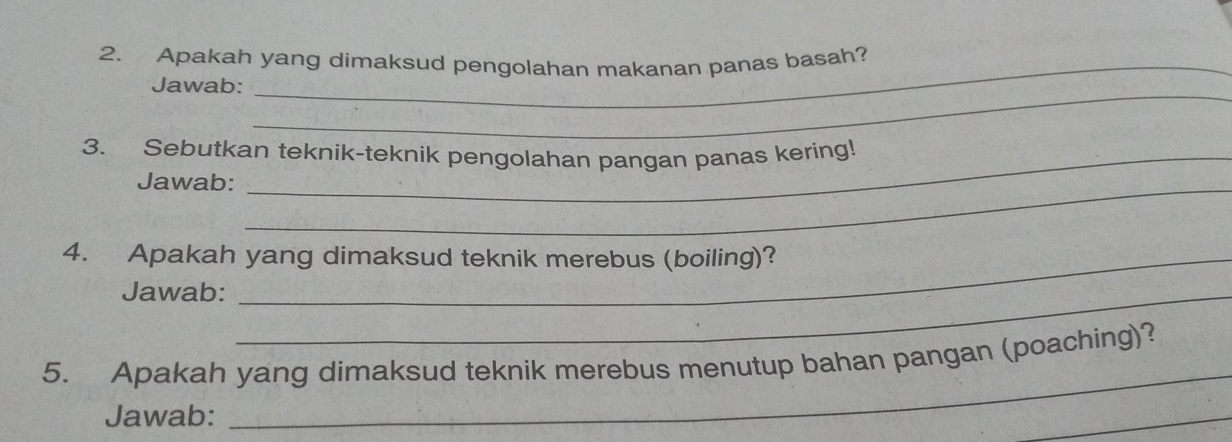 Apakah yang dimaksud pengolahan makanan panas basah? 
_ 
Jawab: 
3. Sebutkan teknik-teknik pengolahan pangan panas kering! 
Jawab:_ 
4. Apakah yang dimaksud teknik merebus (boiling)? 
Jawab:_ 
5. Apakah yang dimaksud teknik merebus menutup bahan pangan (poaching)? 
Jawab: 
_ 
_