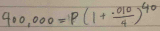 400,000=p(1+ (.010)/4 )^40