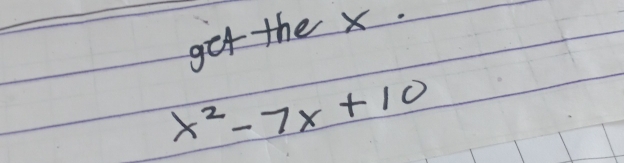 get the x.
x^2-7x+10