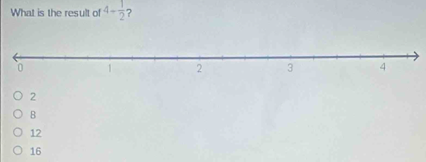 What is the result of 4- 1/2  ?
2
B
12
16