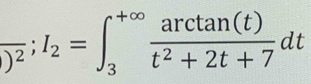 frac )^2;I_2=∈t _3^((+∈fty)frac arctan (t))t^2+2t+7dt