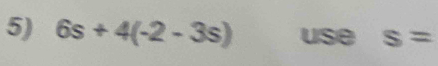 6s+4(-2-3s) use s=