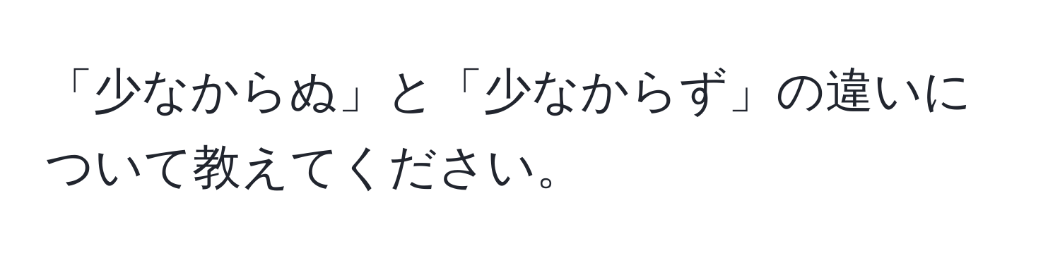 「少なからぬ」と「少なからず」の違いについて教えてください。