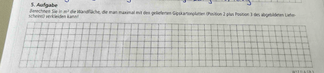 Aufgabe 
Berechnen Sie in m^2 die Wandfläche, die man maximal mit den gelieferten Gipskartonplatten (Position 2 plus Position 3 des abgebildeten Liefer- 
scheins) verkleiden kann!