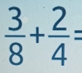  3/8 + 2/4 =