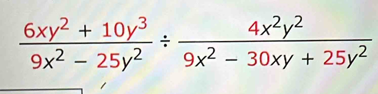  (6xy^2+10y^3)/9x^2-25y^2 /  4x^2y^2/9x^2-30xy+25y^2 