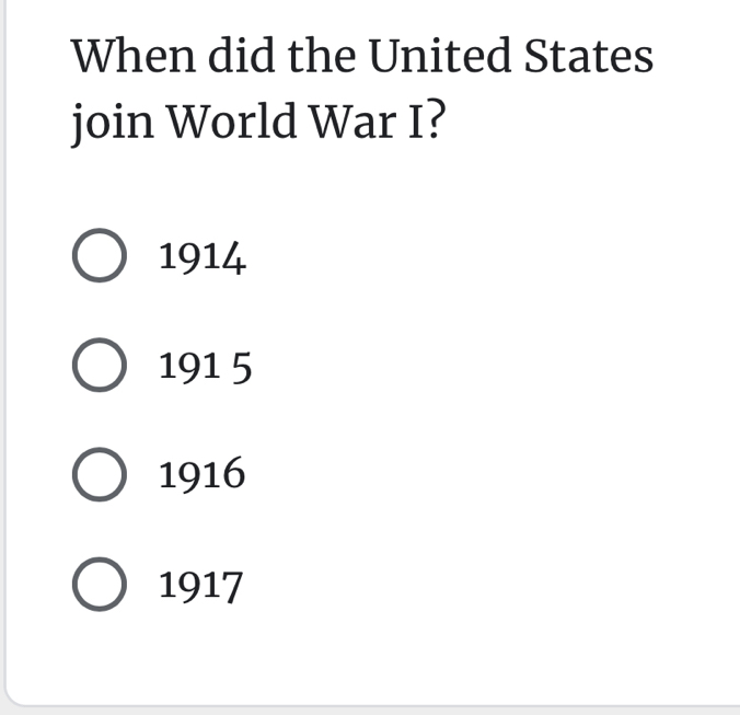 When did the United States
join World War I?
1914
191 5
1916
1917