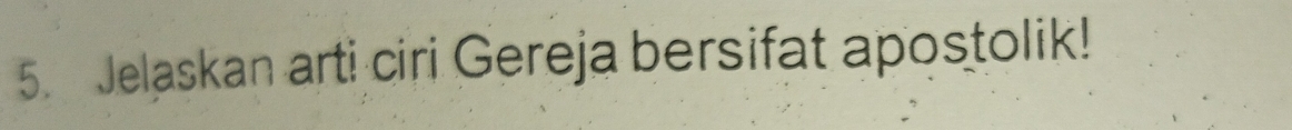 Jelaskan arti ciri Gereja bersifat apostolik!