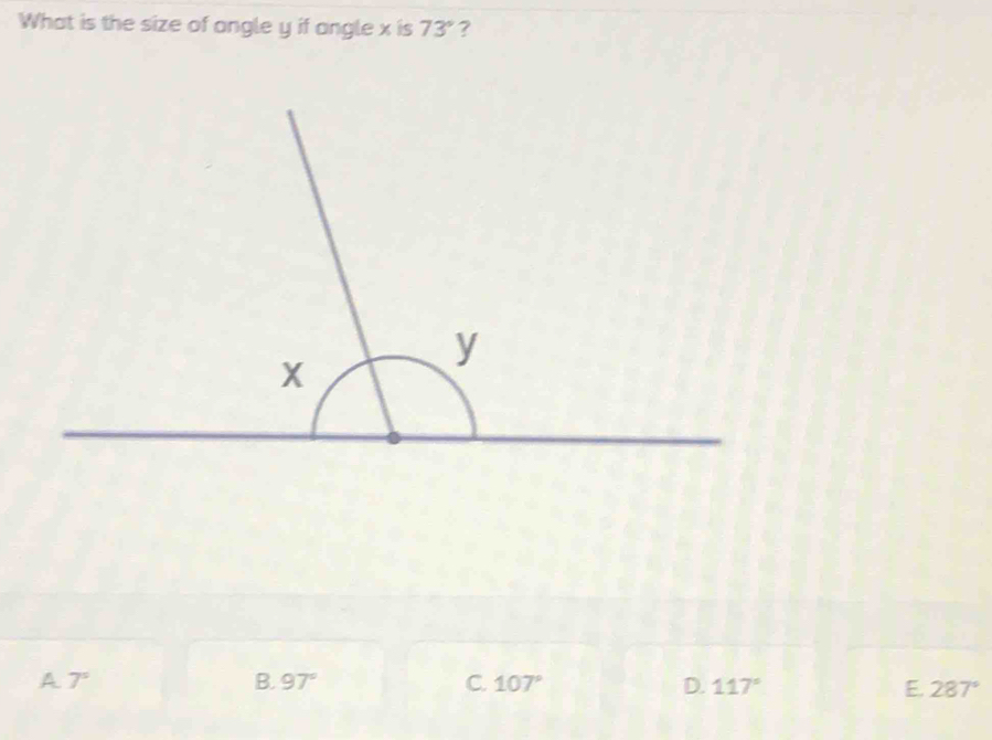 What is the size of angle y if angle x is 73° ?
A 7°
B. 97° C. 107° D. 117° E. 287°