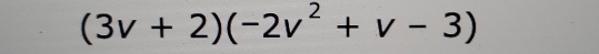 (3v+2)(-2v^2+v-3)