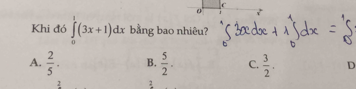 Khi đó ∈tlimits _0^(1(3x+1)dx bằng bao nhiêu?
B.
A. frac 2)5.  5/2 . C.  3/2 . D
2
2