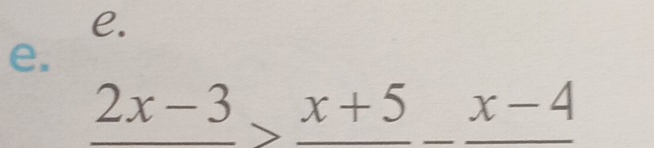 frac 2x-3>frac x+5-frac x-4