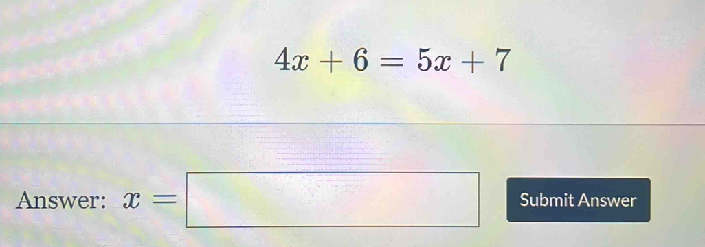 4x+6=5x+7
Answer: x=□ Submit Answer