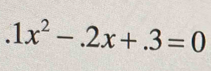 .1x^2-.2x+.3=0