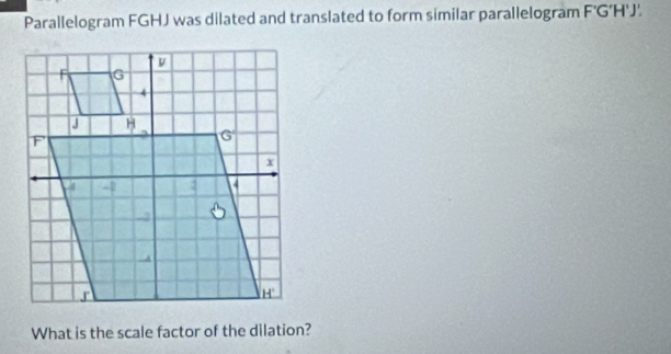 Solved: Parallelogram FGHJ was dilated and translated to form similar ...