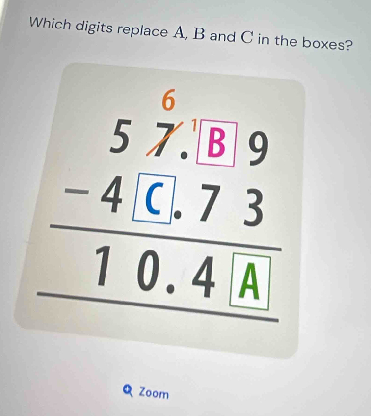 Which digits replace A, B and C in the boxes?
beginarrayr 57.18 -41.6173 hline 10.41A.endarray
Zoom