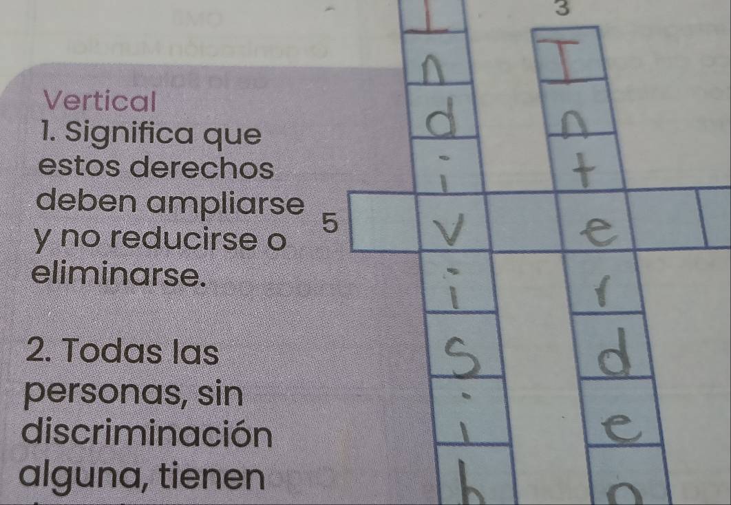 Vertical 
1. Significa que 
estos derechos 
deben ampliarse 
5 
y no reducirse o 
eliminarse. 
2. Todas las 
personas, sin 
discriminación 
alguna, tienen