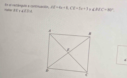 En el rectángulo a continuación, 
Hallar B E y ∠ EDA. AE=4x+8, CE=5x+3 y ∠ BEC=80°.