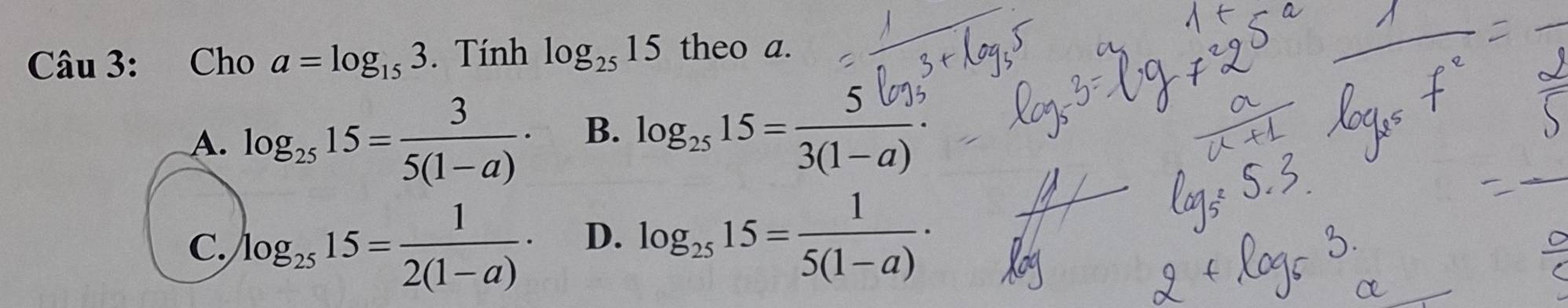 Cho a=log _153. Tính log _2515 theo a.
A. log _2515= 3/5(1-a) · B. log _2515=frac 5|cy|frac 3(1)3(1-a).
C. log _2515= 1/2(1-a) · D、 log _2515= 1/5(1-a) ·