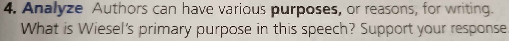 Analyze Authors can have various purposes, or reasons, for writing. 
What is Wiesel's primary purpose in this speech? Support your response