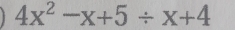 4x^2-x+5/ x+4