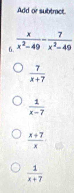 Add or subtract.
6
 7/x+7 
 1/x-7 
 (x+7)/x 
 1/x+7 