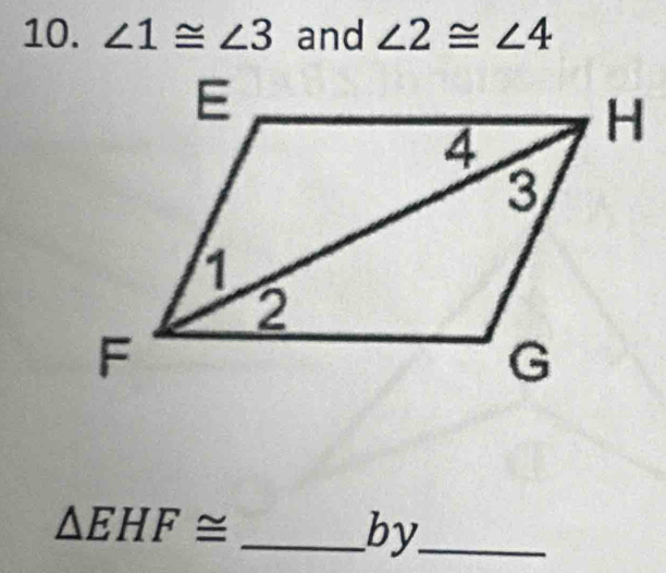 ∠ 1≌ ∠ 3 and ∠ 2≌ ∠ 4
△ EHF≌
_by_