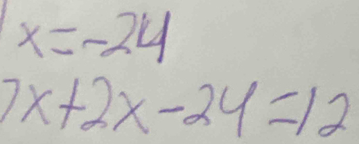 x=-24
7x+2x-24=12